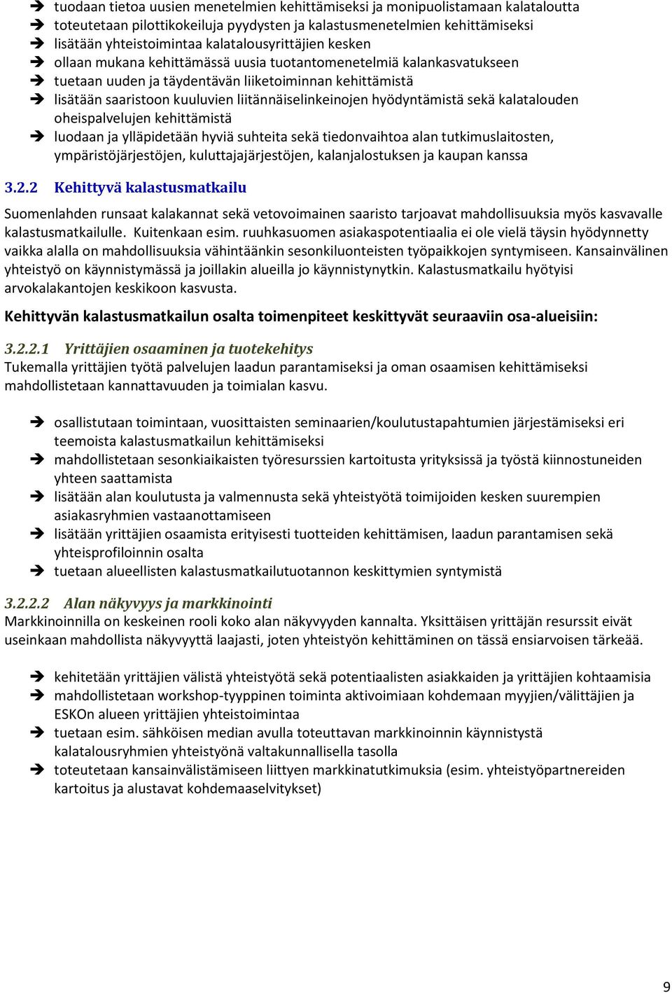 liitännäiselinkeinojen hyödyntämistä sekä kalatalouden oheispalvelujen kehittämistä luodaan ja ylläpidetään hyviä suhteita sekä tiedonvaihtoa alan tutkimuslaitosten, ympäristöjärjestöjen,