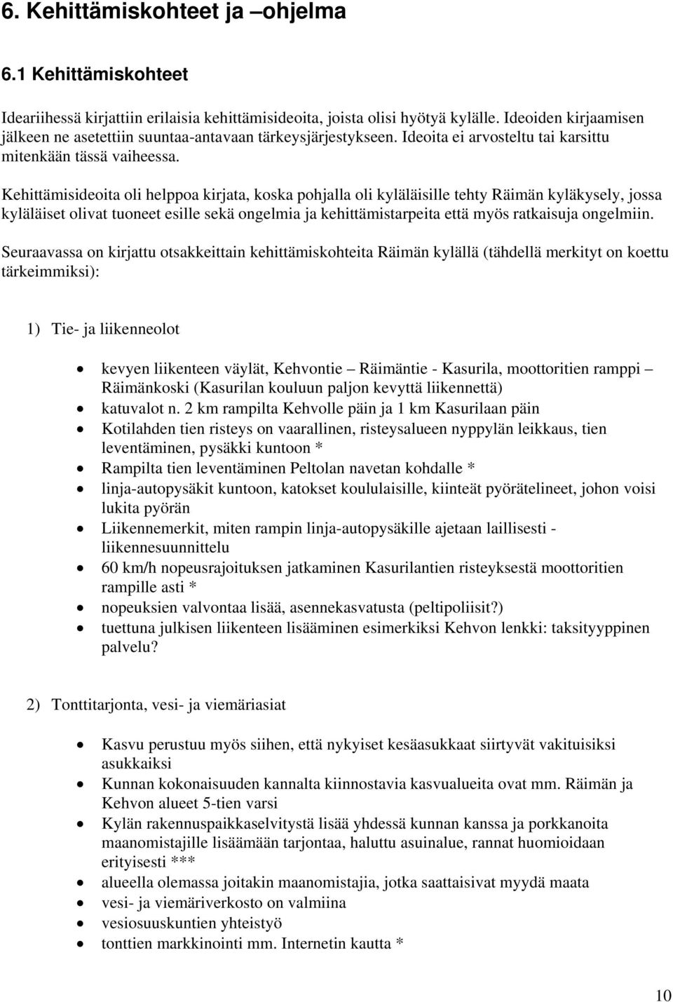 Kehittämisideoita oli helppoa kirjata, koska pohjalla oli kyläläisille tehty Räimän kyläkysely, jossa kyläläiset olivat tuoneet esille sekä ongelmia ja kehittämistarpeita että myös ratkaisuja