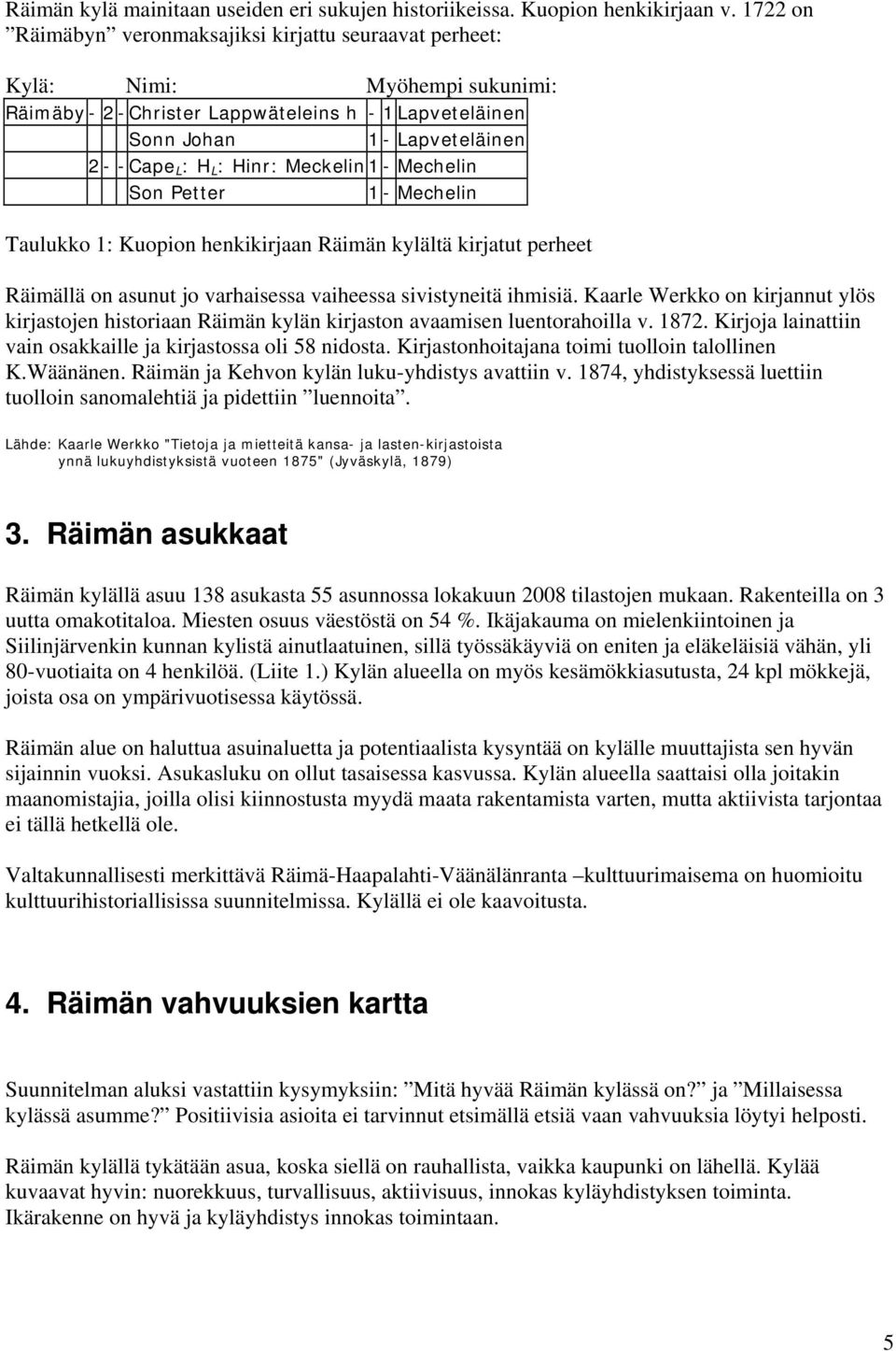 Hinr: Meckelin 1 - Mechelin Son Petter 1 - Mechelin Taulukko 1: Kuopion henkikirjaan Räimän kylältä kirjatut perheet Räimällä on asunut jo varhaisessa vaiheessa sivistyneitä ihmisiä.