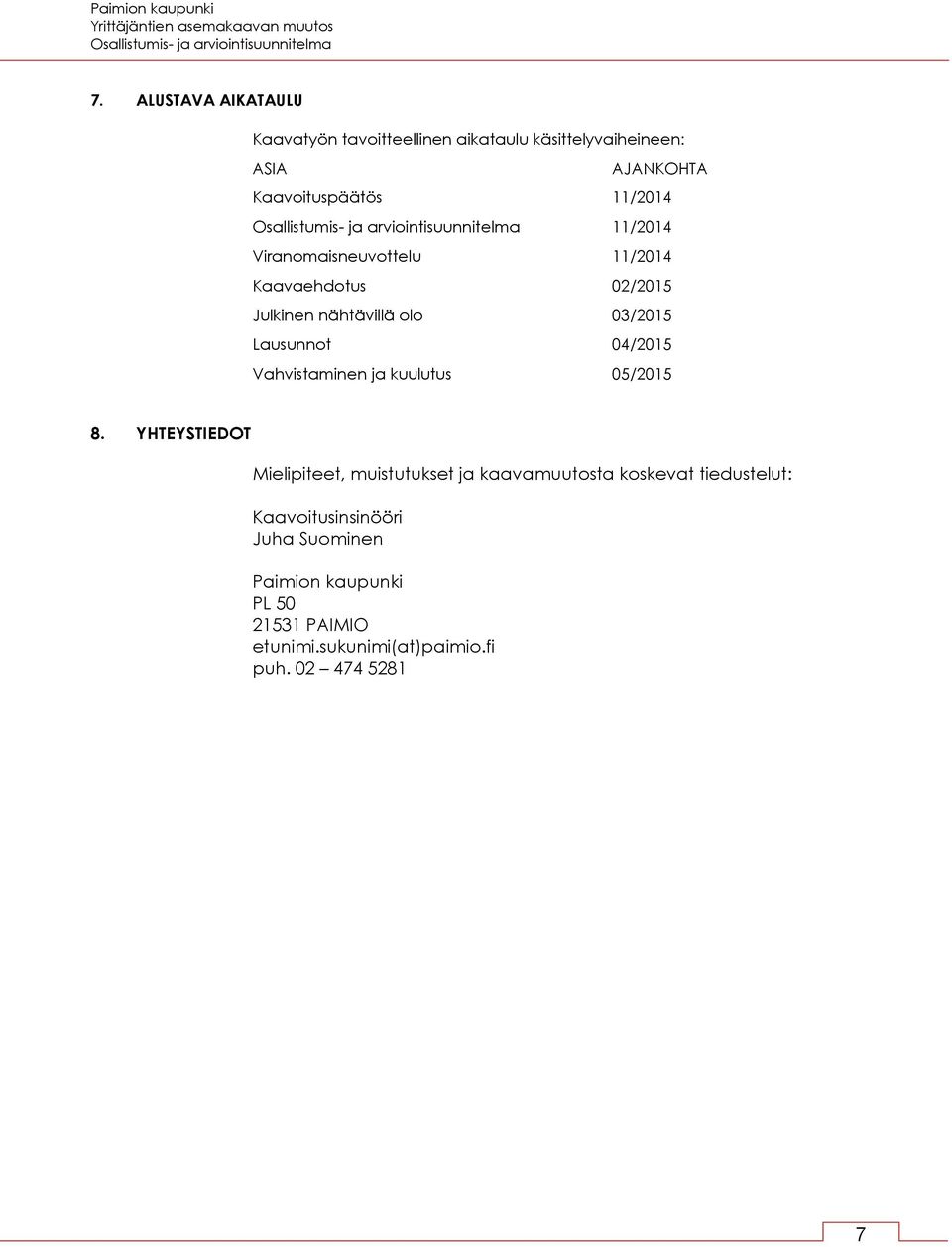 arviointisuunnitelma 11/2014 Viranomaisneuvottelu 11/2014 Kaavaehdotus 02/2015 Julkinen nähtävillä olo 03/2015 Lausunnot 04/2015 Vahvistaminen ja