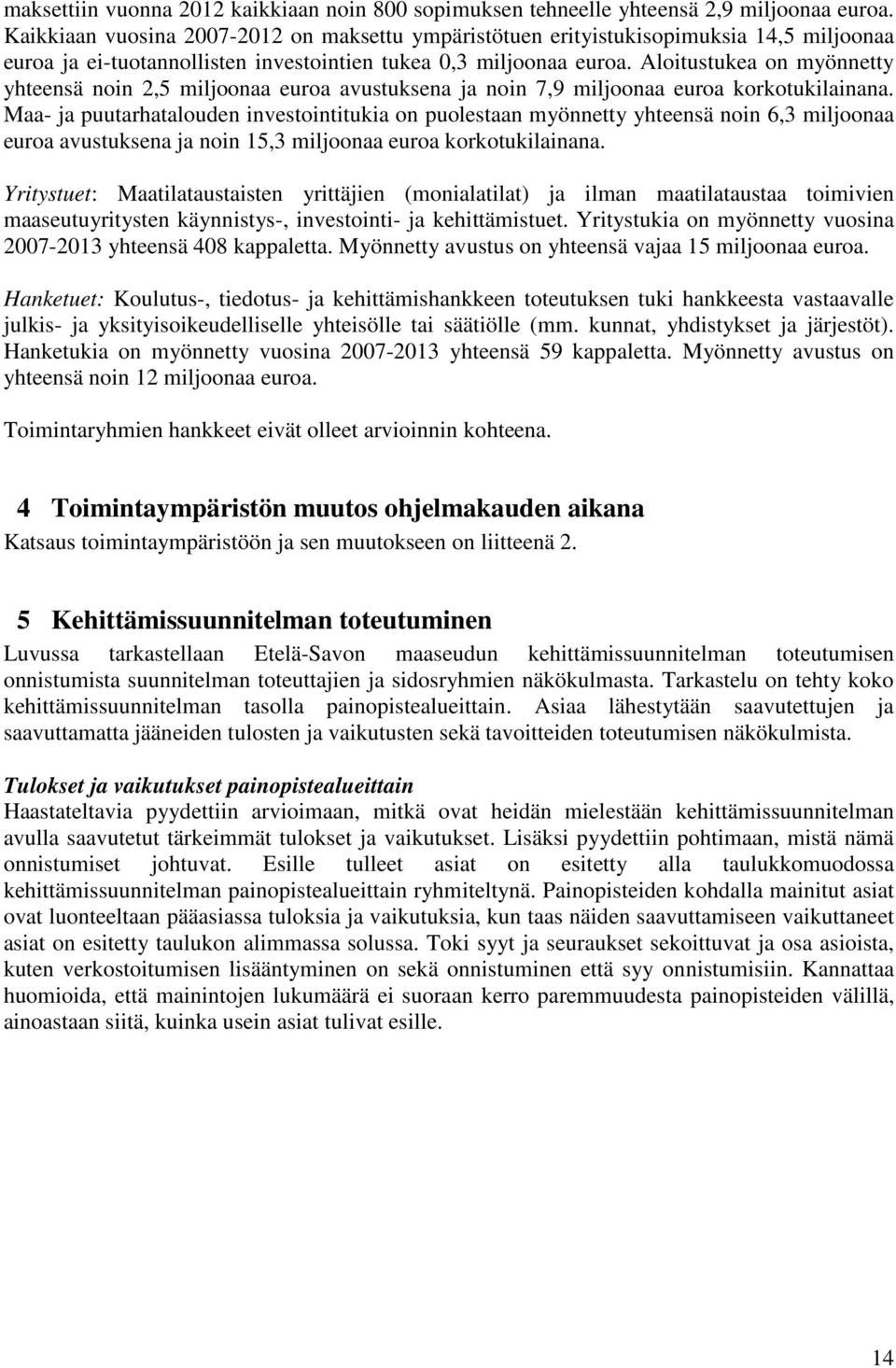 Aloitustukea on myönnetty yhteensä noin 2,5 miljoonaa euroa avustuksena ja noin 7,9 miljoonaa euroa korkotukilainana.