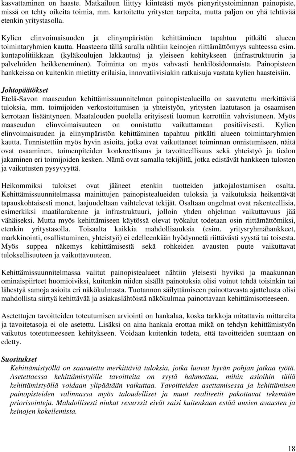 Haasteena tällä saralla nähtiin keinojen riittämättömyys suhteessa esim. kuntapolitiikkaan (kyläkoulujen lakkautus) ja yleiseen kehitykseen (infrastruktuurin ja palveluiden heikkeneminen).