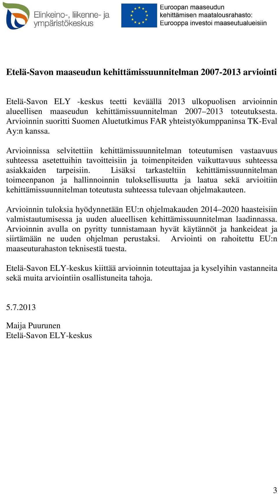 Arvioinnissa selvitettiin kehittämissuunnitelman toteutumisen vastaavuus suhteessa asetettuihin tavoitteisiin ja toimenpiteiden vaikuttavuus suhteessa asiakkaiden tarpeisiin.