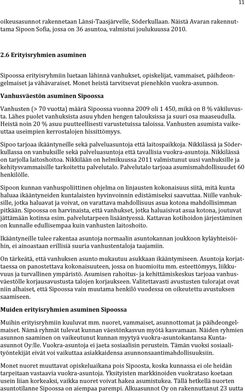 Vanhusväestön asuminen Sipoossa Vanhusten (> 70 vuotta) määrä Sipoossa vuonna 2009 oli 1 450, mikä on 8 % väkiluvusta. Lähes puolet vanhuksista asuu yhden hengen talouksissa ja suuri osa maaseudulla.