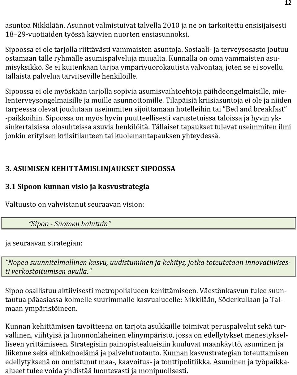 Se ei kuitenkaan tarjoa ympärivuorokautista valvontaa, joten se ei sovellu tällaista palvelua tarvitseville henkilöille.