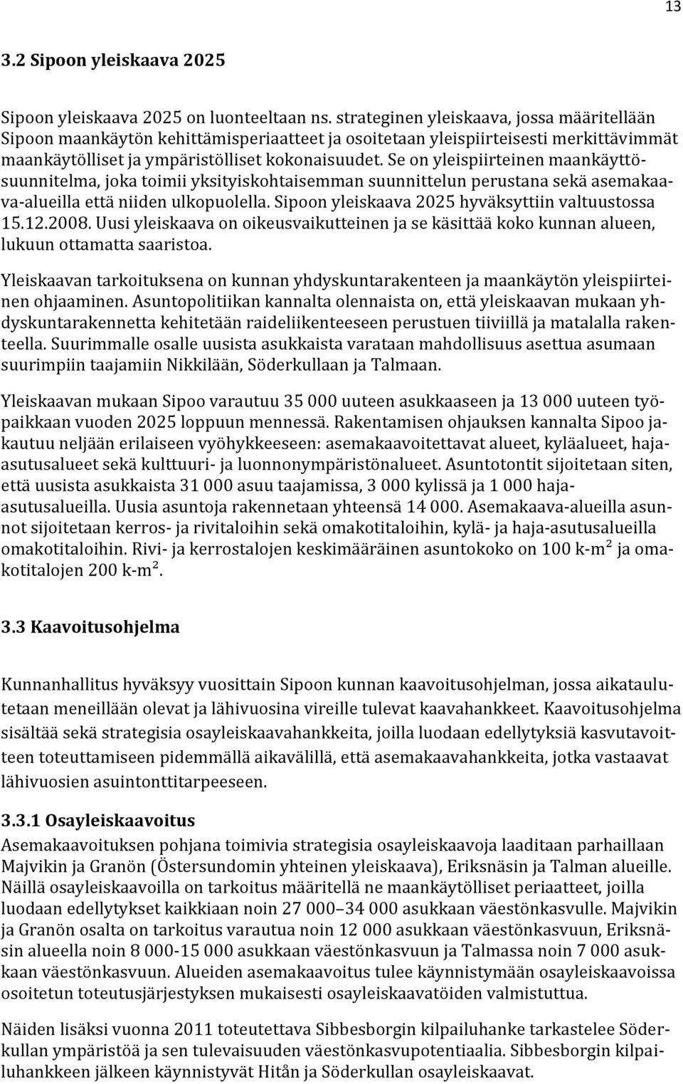 Se on yleispiirteinen maankäyttösuunnitelma, joka toimii yksityiskohtaisemman suunnittelun perustana sekä asemakaava-alueilla että niiden ulkopuolella.