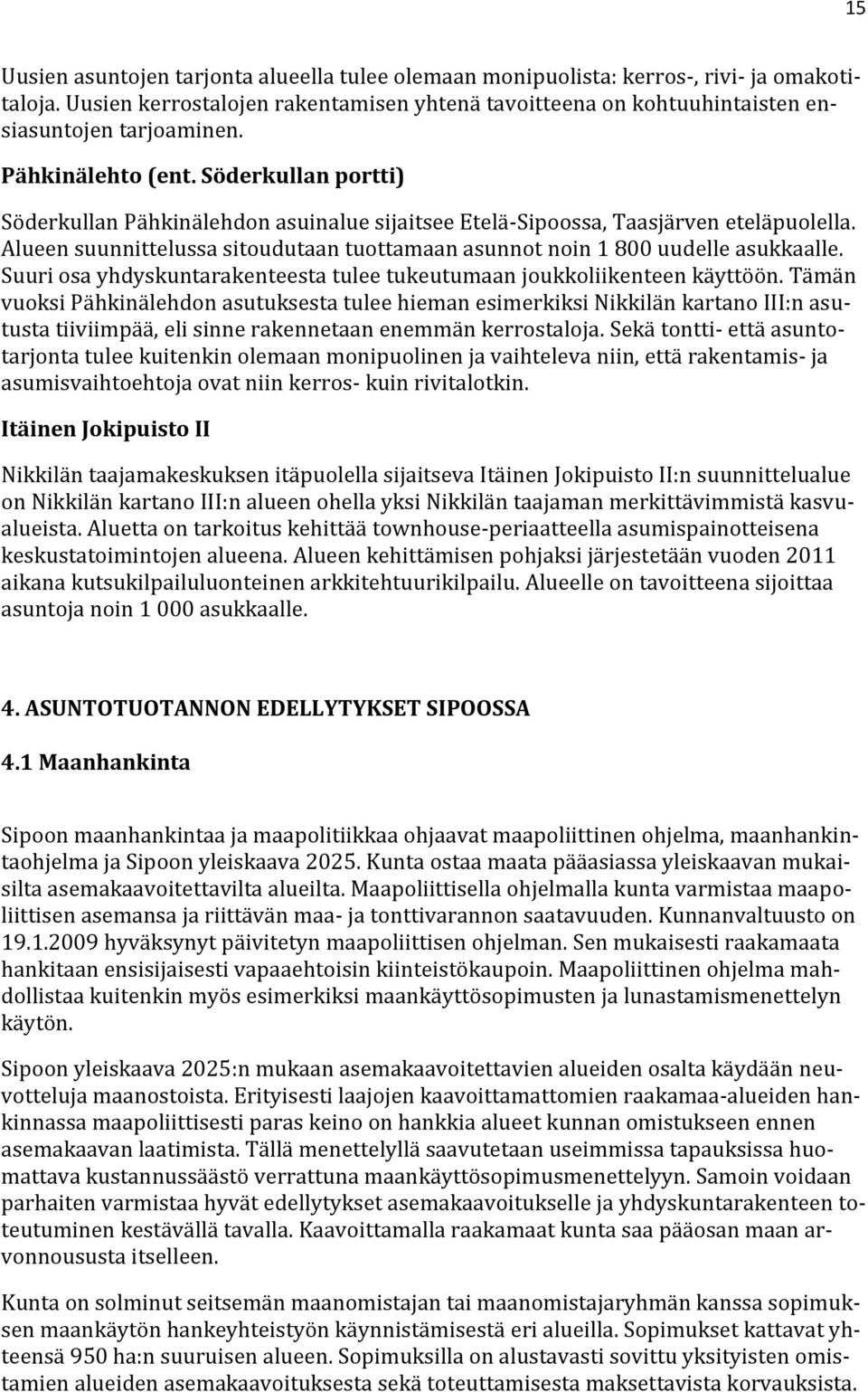 Alueen suunnittelussa sitoudutaan tuottamaan asunnot noin 1 800 uudelle asukkaalle. Suuri osa yhdyskuntarakenteesta tulee tukeutumaan joukkoliikenteen käyttöön.