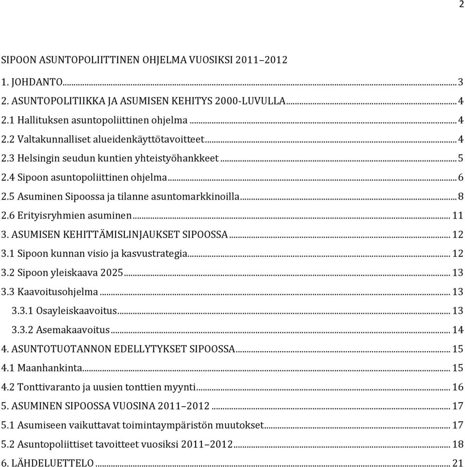 ASUMISEN KEHITTÄMISLINJAUKSET SIPOOSSA... 12 3.1 Sipoon kunnan visio ja kasvustrategia... 12 3.2 Sipoon yleiskaava 2025... 13 3.3 Kaavoitusohjelma... 13 3.3.1 Osayleiskaavoitus... 13 3.3.2 Asemakaavoitus.