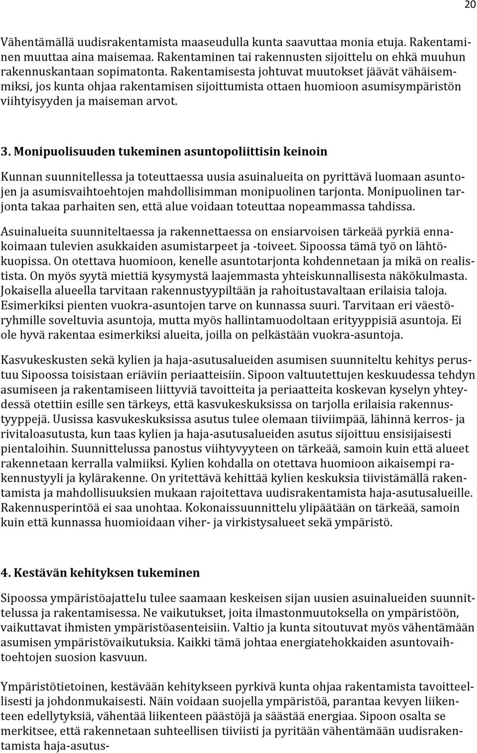 Monipuolisuuden tukeminen asuntopoliittisin keinoin Kunnan suunnitellessa ja toteuttaessa uusia asuinalueita on pyrittävä luomaan asuntojen ja asumisvaihtoehtojen mahdollisimman monipuolinen tarjonta.