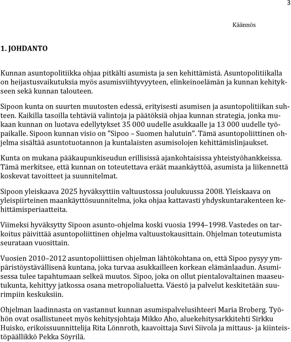 Sipoon kunta on suurten muutosten edessä, erityisesti asumisen ja asuntopolitiikan suhteen.