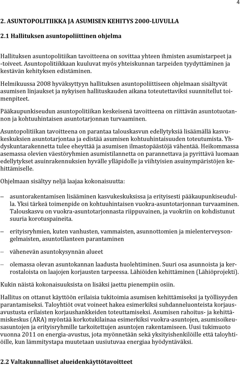 Helmikuussa 2008 hyväksyttyyn hallituksen asuntopoliittiseen ohjelmaan sisältyvät asumisen linjaukset ja nykyisen hallituskauden aikana toteutettaviksi suunnitellut toimenpiteet.