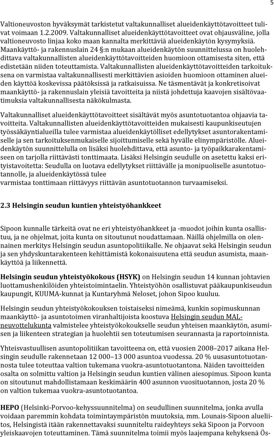 Maankäyttö- ja rakennuslain 24 :n mukaan alueidenkäytön suunnittelussa on huolehdittava valtakunnallisten alueidenkäyttötavoitteiden huomioon ottamisesta siten, että edistetään niiden toteuttamista.