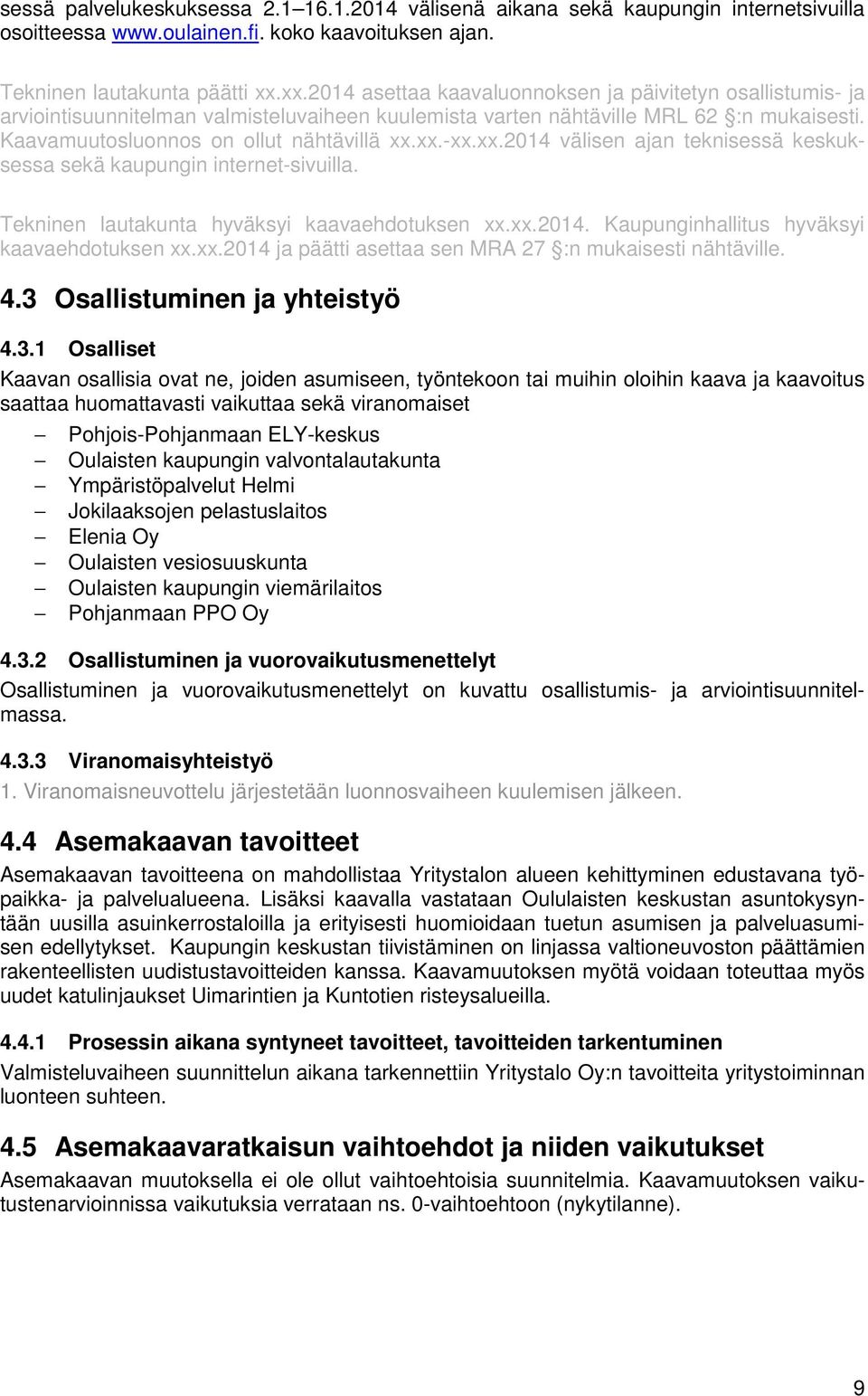 xx.2014 välisen ajan teknisessä keskuksessa sekä kaupungin internet-sivuilla. Tekninen lautakunta hyväksyi kaavaehdotuksen xx.xx.2014. Kaupunginhallitus hyväksyi kaavaehdotuksen xx.xx.2014 ja päätti asettaa sen MRA 27 :n mukaisesti nähtäville.