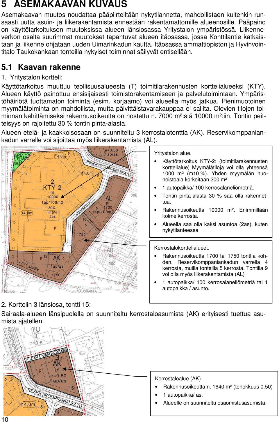 Liikenneverkon osalta suurimmat muutokset tapahtuvat alueen itäosassa, jossa Konttilantie katkaistaan ja liikenne ohjataan uuden Uimarinkadun kautta.