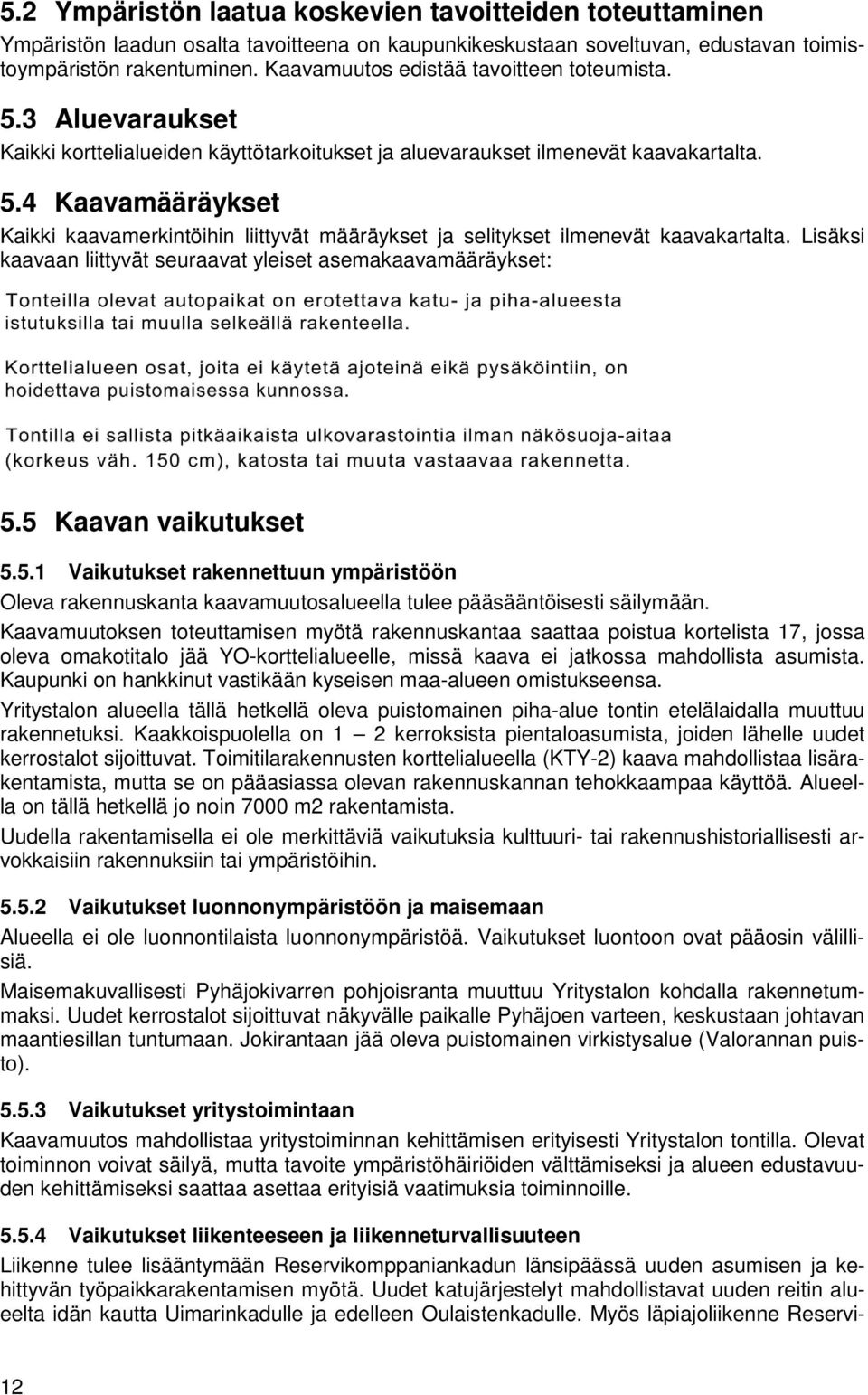 Lisäksi kaavaan liittyvät seuraavat yleiset asemakaavamääräykset: 5.5 Kaavan vaikutukset 5.5.1 Vaikutukset rakennettuun ympäristöön Oleva rakennuskanta kaavamuutosalueella tulee pääsääntöisesti säilymään.