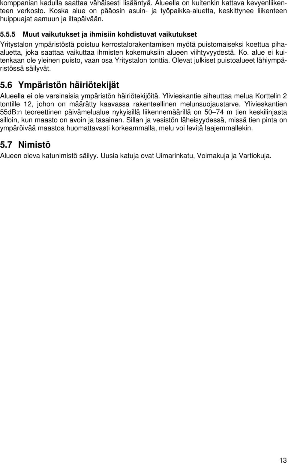 5.5 Muut vaikutukset ja ihmisiin kohdistuvat vaikutukset Yritystalon ympäristöstä poistuu kerrostalorakentamisen myötä puistomaiseksi koettua pihaaluetta, joka saattaa vaikuttaa ihmisten kokemuksiin