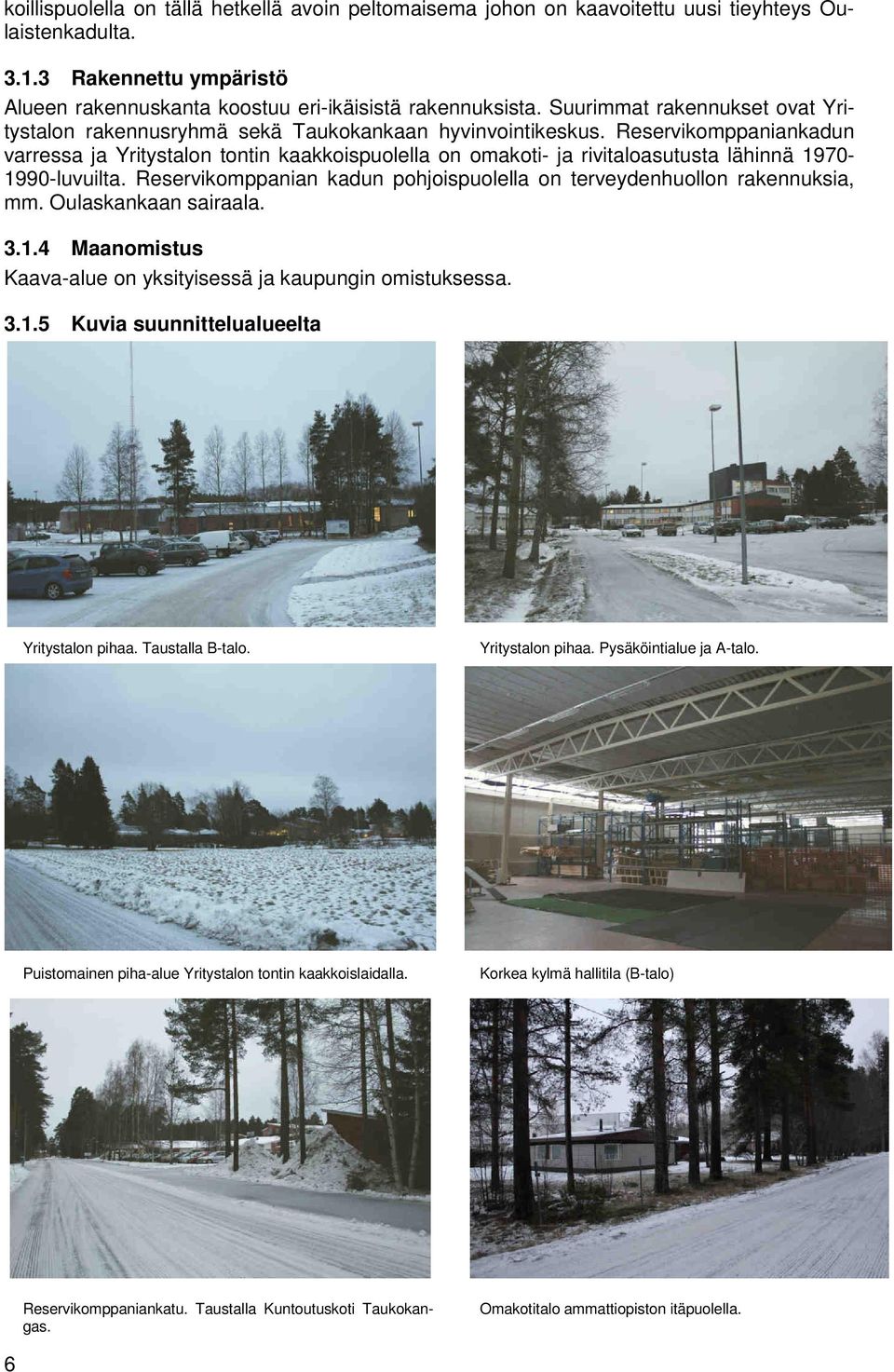 Reservikomppaniankadun varressa ja Yritystalon tontin kaakkoispuolella on omakoti- ja rivitaloasutusta lähinnä 1970-1990-luvuilta.