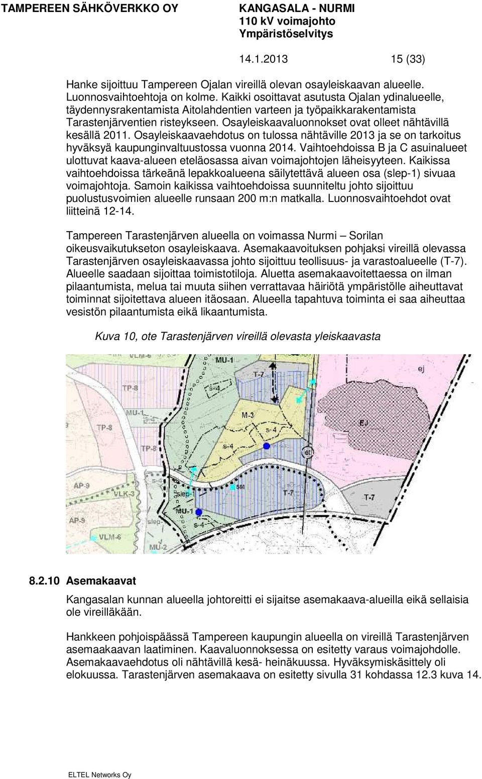 Osayleiskaavaluonnokset ovat olleet nähtävillä kesällä 2011. Osayleiskaavaehdotus on tulossa nähtäville 2013 ja se on tarkoitus hyväksyä kaupunginvaltuustossa vuonna 2014.