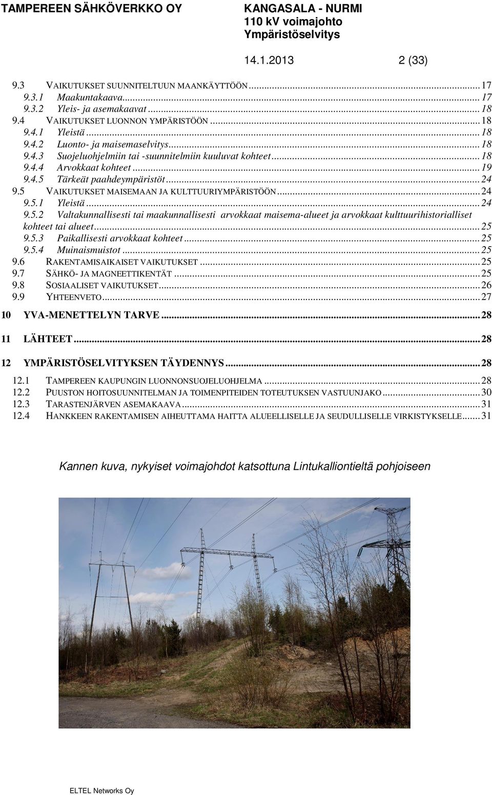 5 VAIKUTUKSET MAISEMAAN JA KULTTUURIYMPÄRISTÖÖN... 24 9.5.1 Yleistä... 24 9.5.2 Valtakunnallisesti tai maakunnallisesti arvokkaat maisema-alueet ja arvokkaat kulttuurihistorialliset kohteet tai alueet.