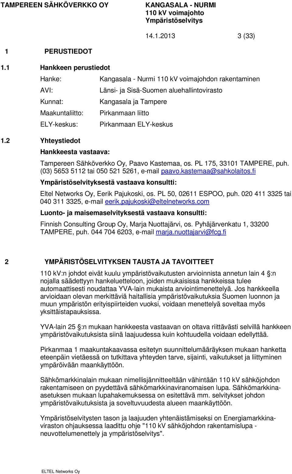 Sähköverkko Oy, Paavo Kastemaa, os. PL 175, 33101 TAMPERE, puh. (03) 5653 5112 tai 050 521 5261, e-mail paavo.kastemaa@sahkolaitos.