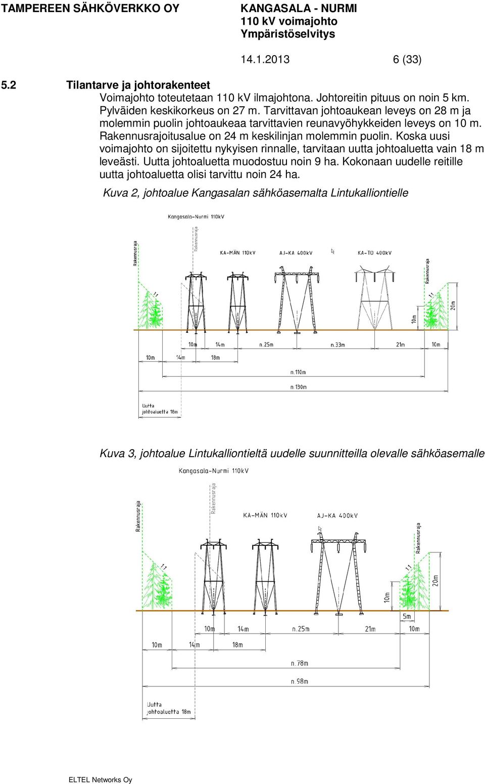 Rakennusrajoitusalue on 24 m keskilinjan molemmin puolin. Koska uusi voimajohto on sijoitettu nykyisen rinnalle, tarvitaan uutta johtoaluetta vain 18 m leveästi.