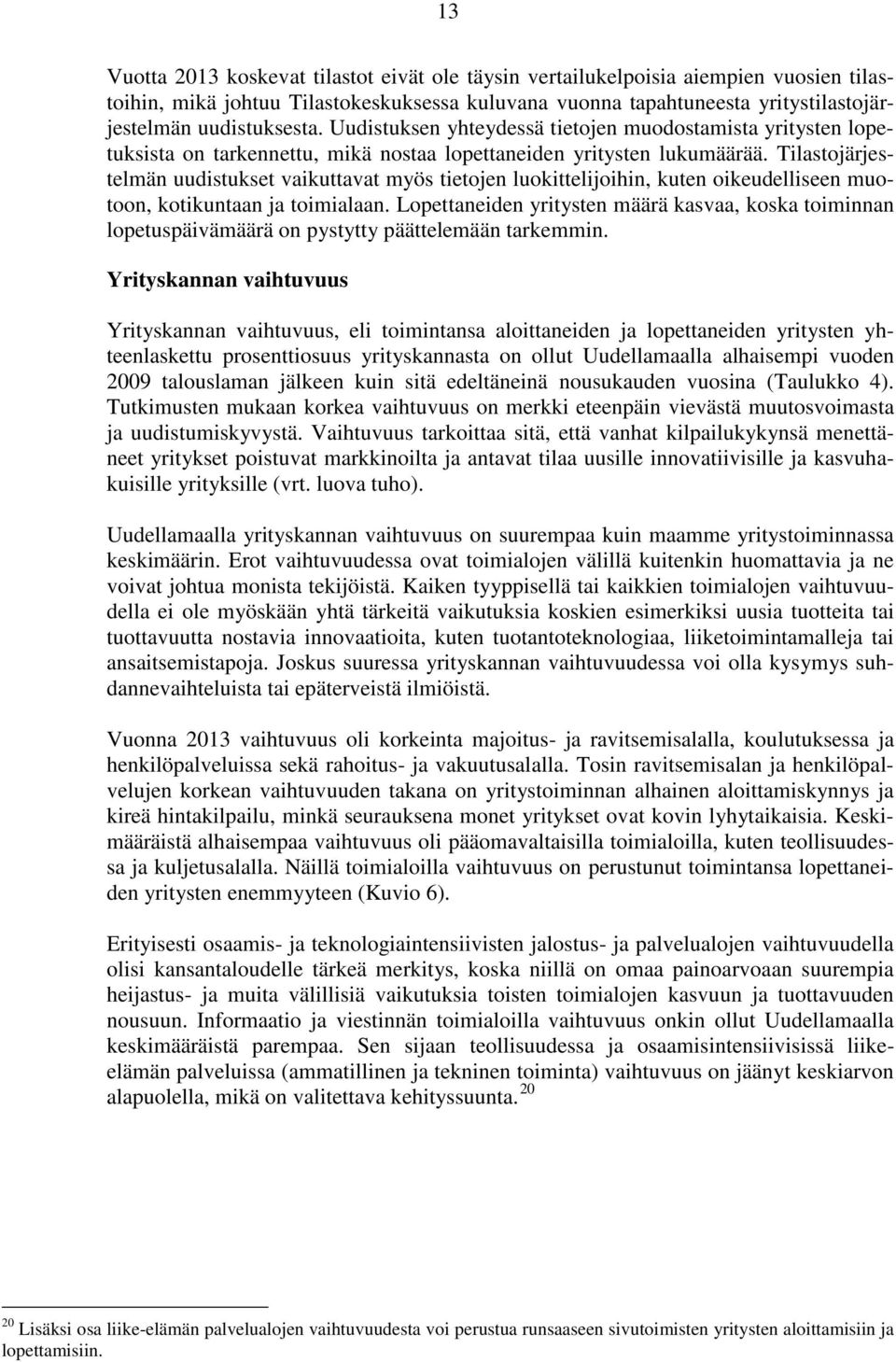 Tilastojärjestelmän uudistukset vaikuttavat myös tietojen luokittelijoihin, kuten oikeudelliseen muotoon, kotikuntaan ja toimialaan.