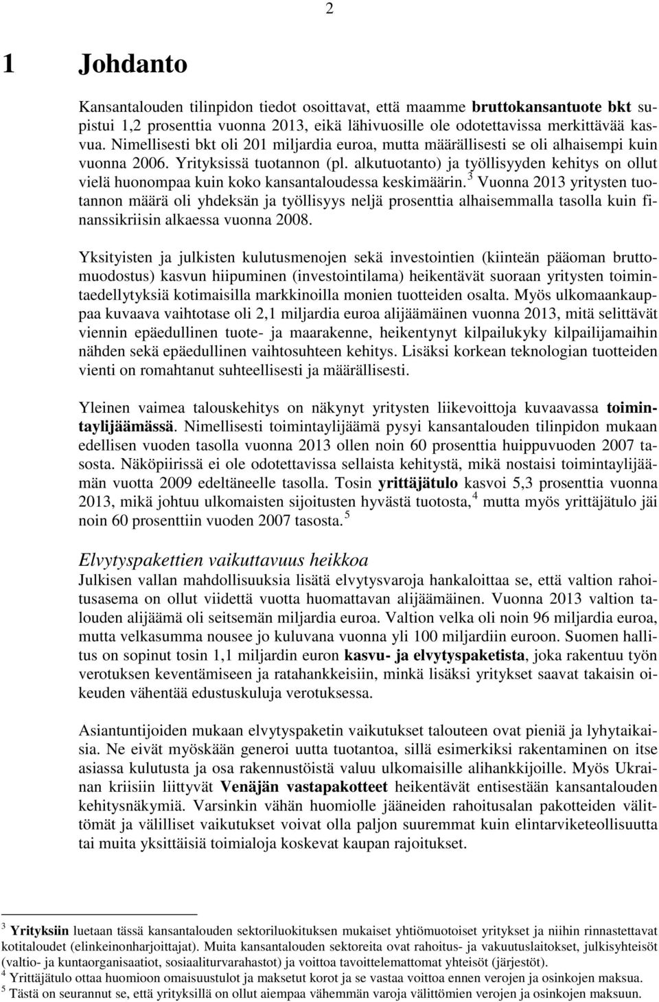 alkutuotanto) ja työllisyyden kehitys on ollut vielä huonompaa kuin koko kansantaloudessa keskimäärin.