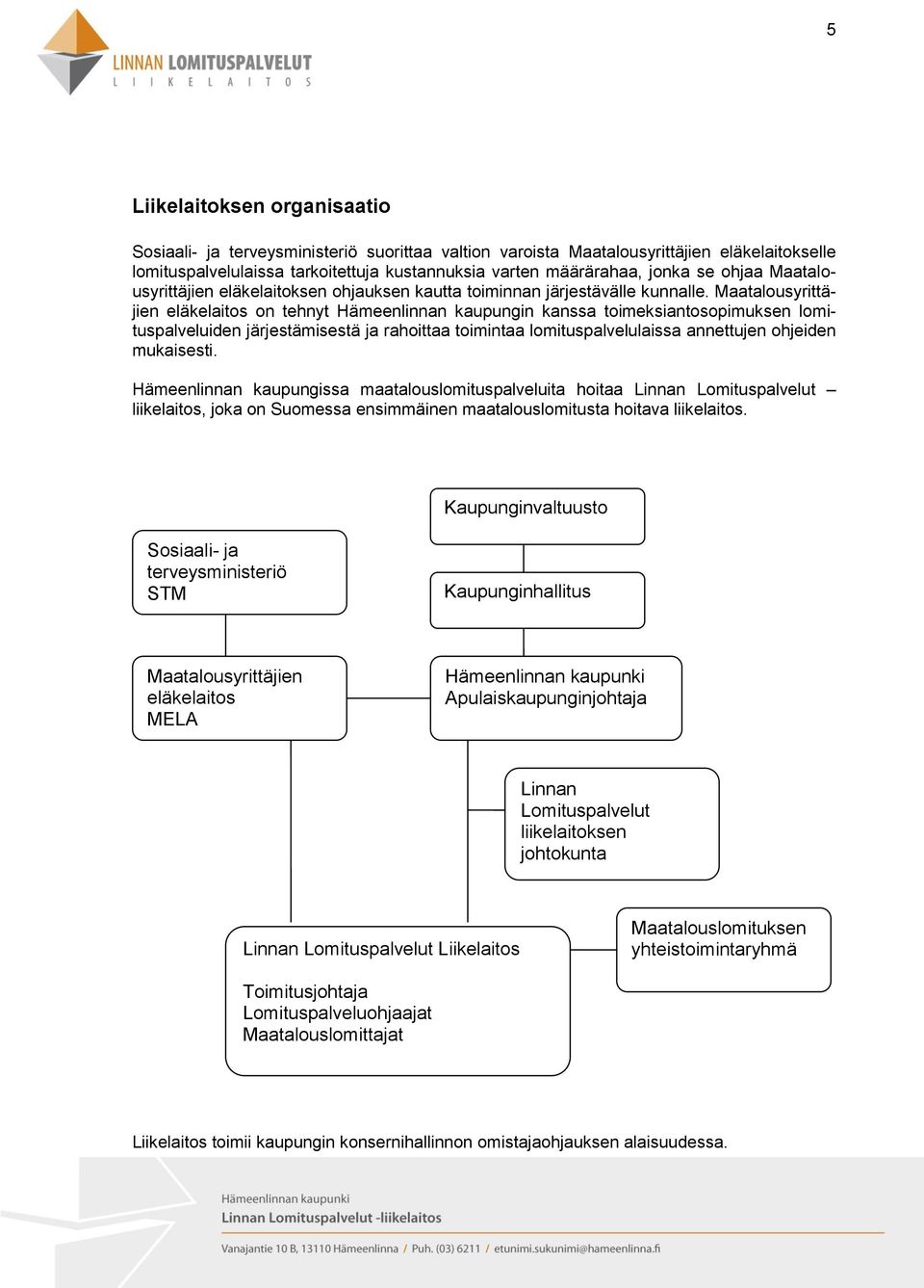 Maatalousyrittäjien eläkelaitos on tehnyt Hämeenlinnan kaupungin kanssa toimeksiantosopimuksen lomituspalveluiden järjestämisestä ja rahoittaa toimintaa lomituspalvelulaissa annettujen ohjeiden