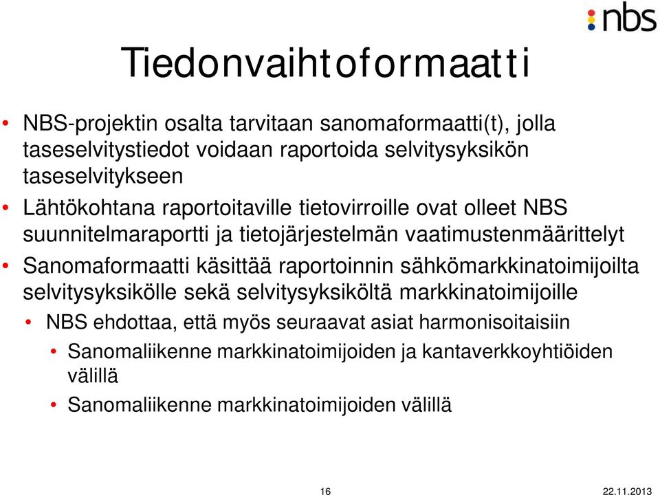 Sanomaformaatti käsittää raportoinnin sähkömarkkinatoimijoilta selvitysyksikölle sekä selvitysyksiköltä markkinatoimijoille NBS ehdottaa,