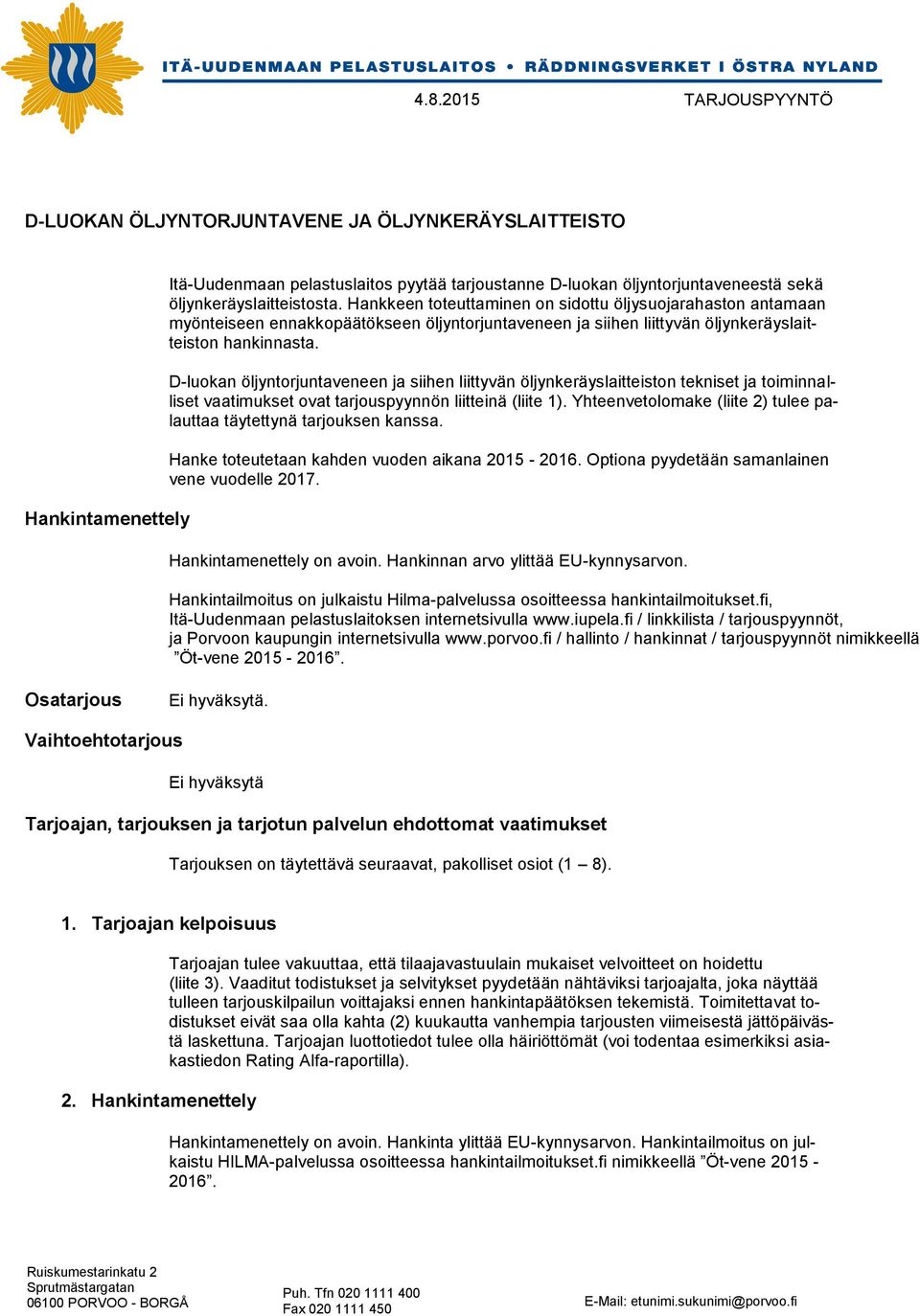 D-luokan öljyntorjuntaveneen ja siihen liittyvän öljynkeräyslaitteiston tekniset ja toiminnalliset vaatimukset ovat tarjouspyynnön liitteinä (liite 1).