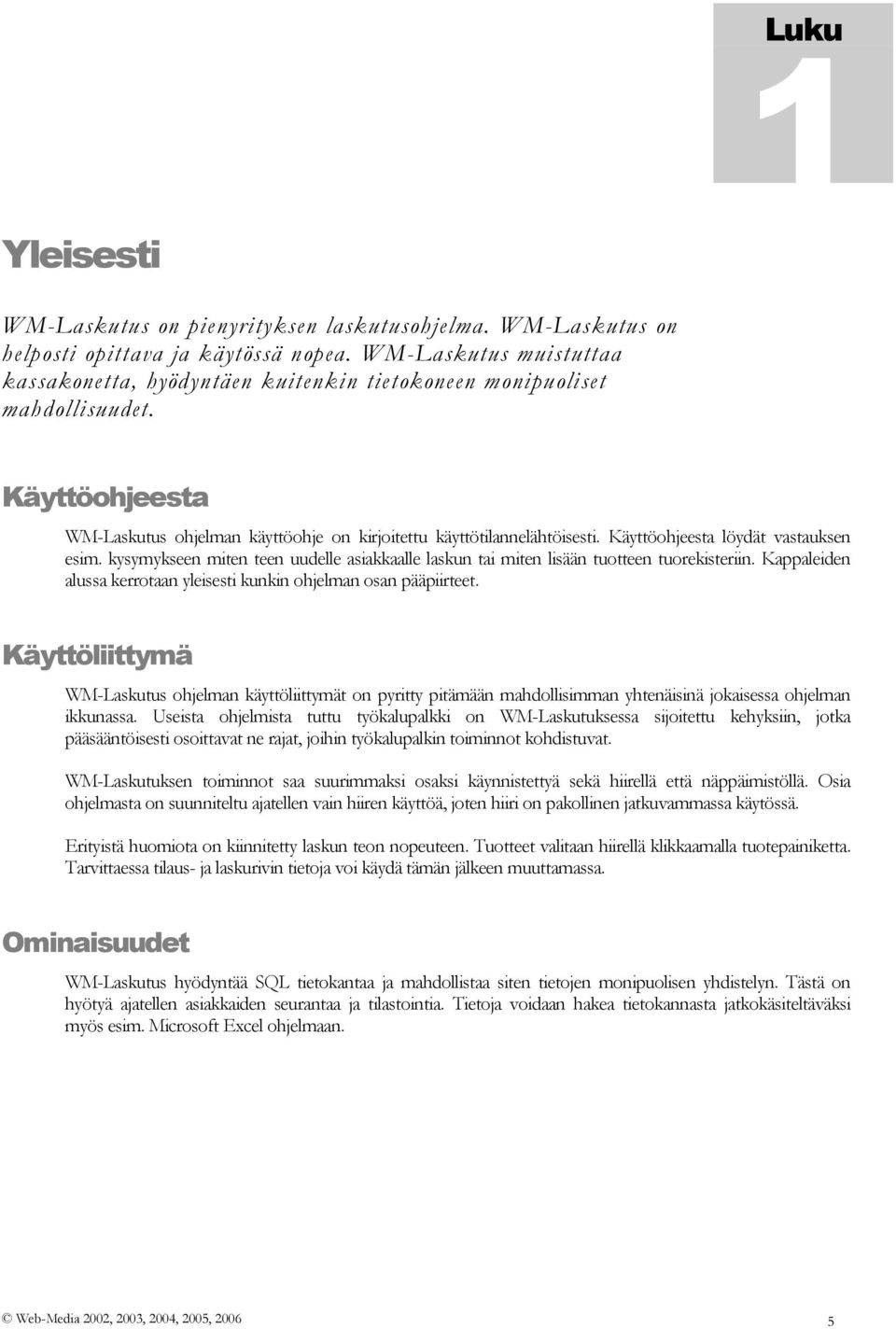 Käyttöohjeesta löydät vastauksen esim. kysymykseen miten teen uudelle asiakkaalle laskun tai miten lisään tuotteen tuorekisteriin.