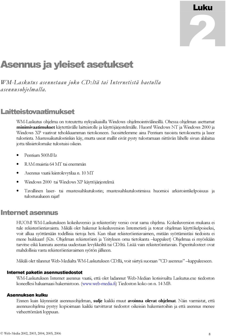 Huom! Windows NT ja Windows 2000 ja Windows XP vaativat tehokkaamman tietokoneen. Suosittelemme aina Pentium tasoista tietokonetta ja laser tulostinta.