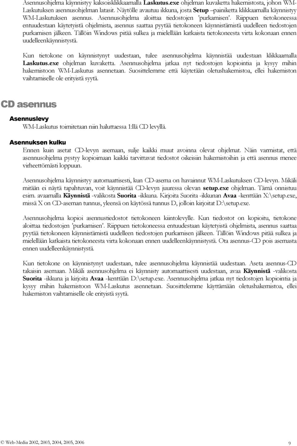 Riippuen tietokoneessa entuudestaan käytetyistä ohjelmista, asennus saattaa pyytää tietokoneen käynnistämistä uudelleen tiedostojen purkamisen jälkeen.