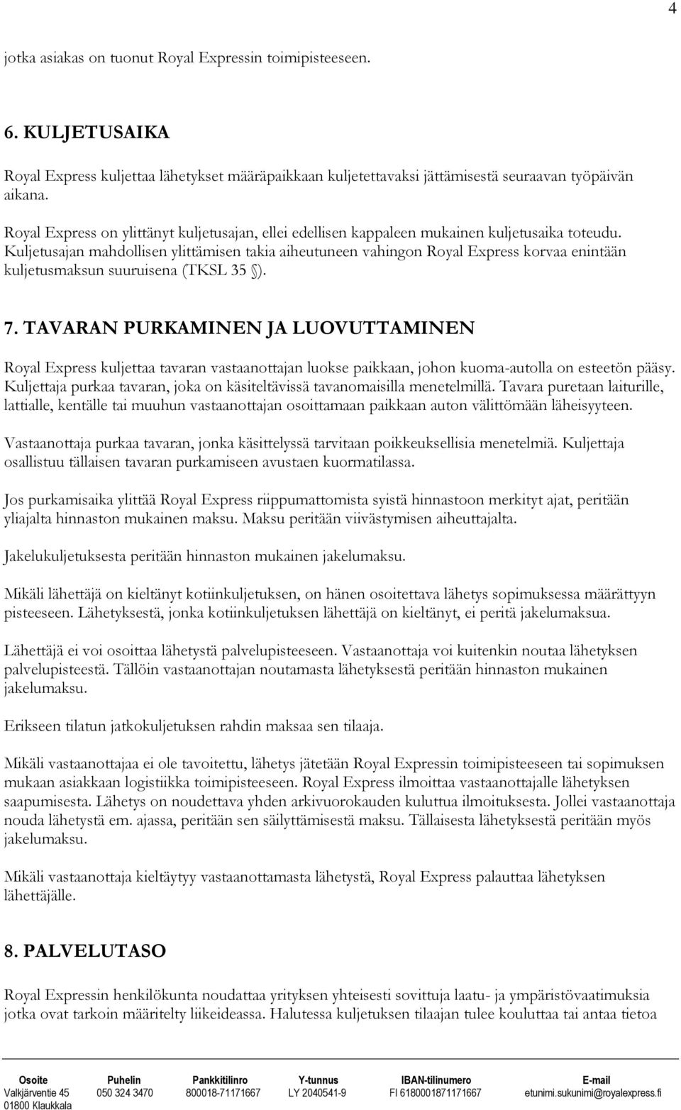 Kuljetusajan mahdollisen ylittämisen takia aiheutuneen vahingon Royal Express korvaa enintään kuljetusmaksun suuruisena (TKSL 35 ). 7.