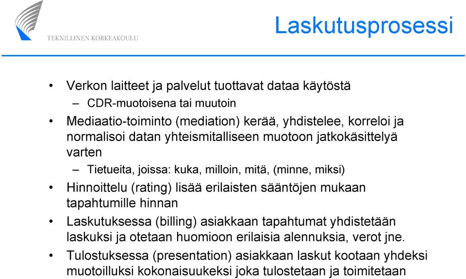 (rating) lisää erilaisten sääntöjen mukaan tapahtumille hinnan Laskutuksessa (billing) asiakkaan tapahtumat yhdistetään laskuksi ja otetaan huomioon