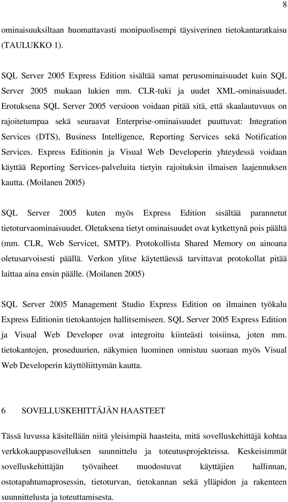 Erotuksena SQL Server 2005 versioon voidaan pitää sitä, että skaalautuvuus on rajoitetumpaa sekä seuraavat Enterprise-ominaisuudet puuttuvat: Integration Services (DTS), Business Intelligence,