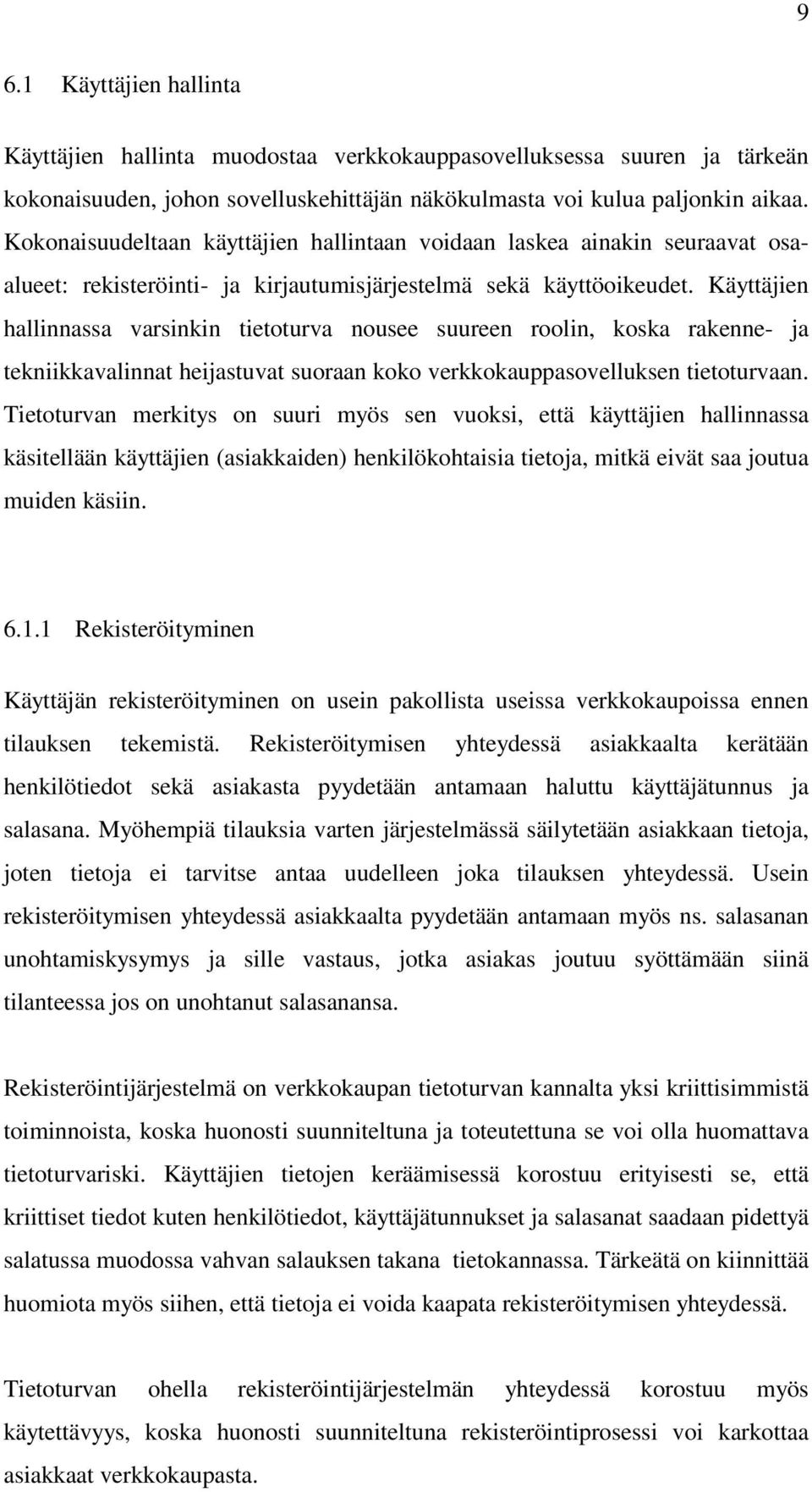 Käyttäjien hallinnassa varsinkin tietoturva nousee suureen roolin, koska rakenne- ja tekniikkavalinnat heijastuvat suoraan koko verkkokauppasovelluksen tietoturvaan.