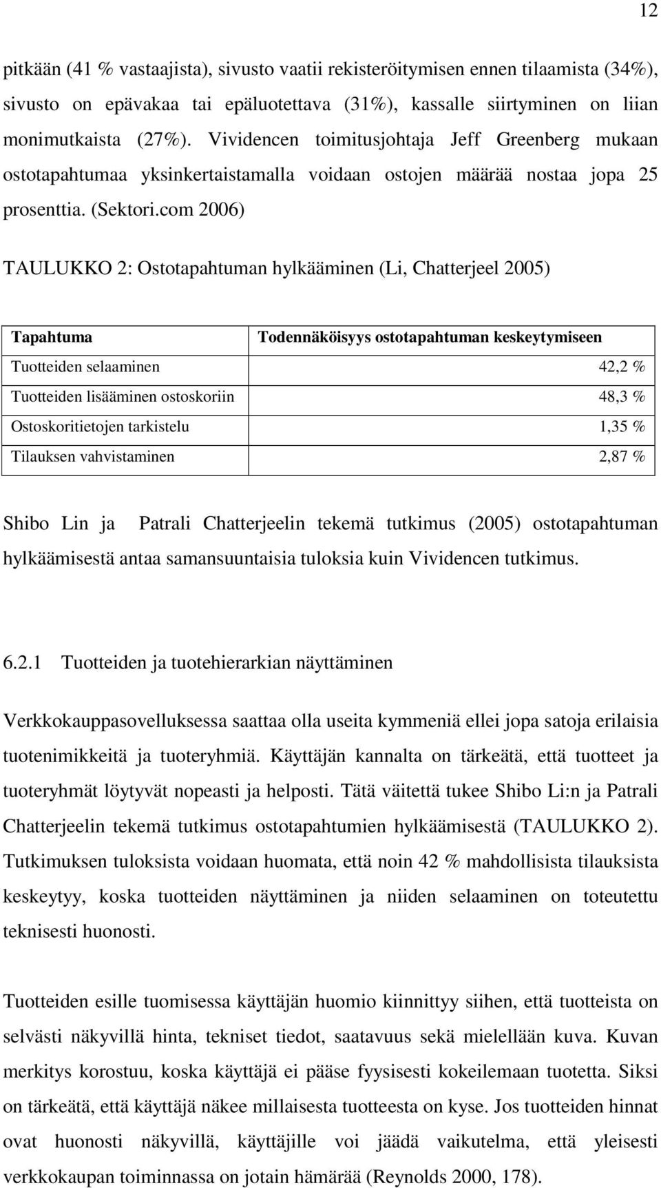 com 2006) TAULUKKO 2: Ostotapahtuman hylkääminen (Li, Chatterjeel 2005) Tapahtuma Todennäköisyys ostotapahtuman keskeytymiseen Tuotteiden selaaminen 42,2 % Tuotteiden lisääminen ostoskoriin 48,3 %