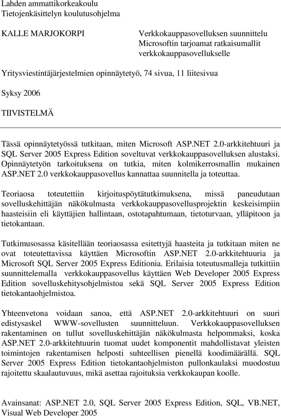 0-arkkitehtuuri ja SQL Server 2005 Express Edition soveltuvat verkkokauppasovelluksen alustaksi. Opinnäytetyön tarkoituksena on tutkia, miten kolmikerrosmallin mukainen ASP.NET 2.