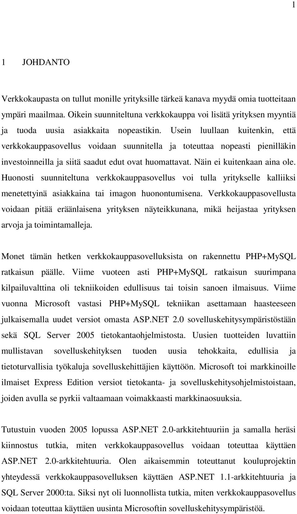 Usein luullaan kuitenkin, että verkkokauppasovellus voidaan suunnitella ja toteuttaa nopeasti pienilläkin investoinneilla ja siitä saadut edut ovat huomattavat. Näin ei kuitenkaan aina ole.