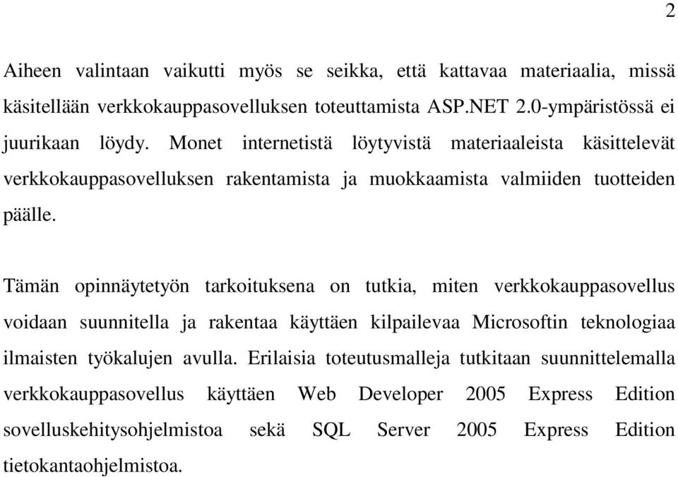 Tämän opinnäytetyön tarkoituksena on tutkia, miten verkkokauppasovellus voidaan suunnitella ja rakentaa käyttäen kilpailevaa Microsoftin teknologiaa ilmaisten työkalujen