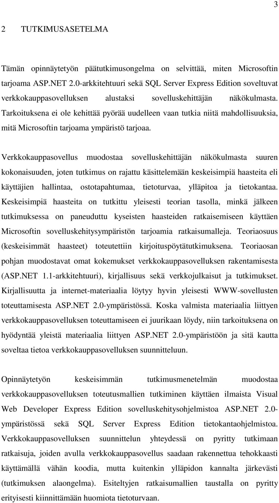 Tarkoituksena ei ole kehittää pyörää uudelleen vaan tutkia niitä mahdollisuuksia, mitä Microsoftin tarjoama ympäristö tarjoaa.