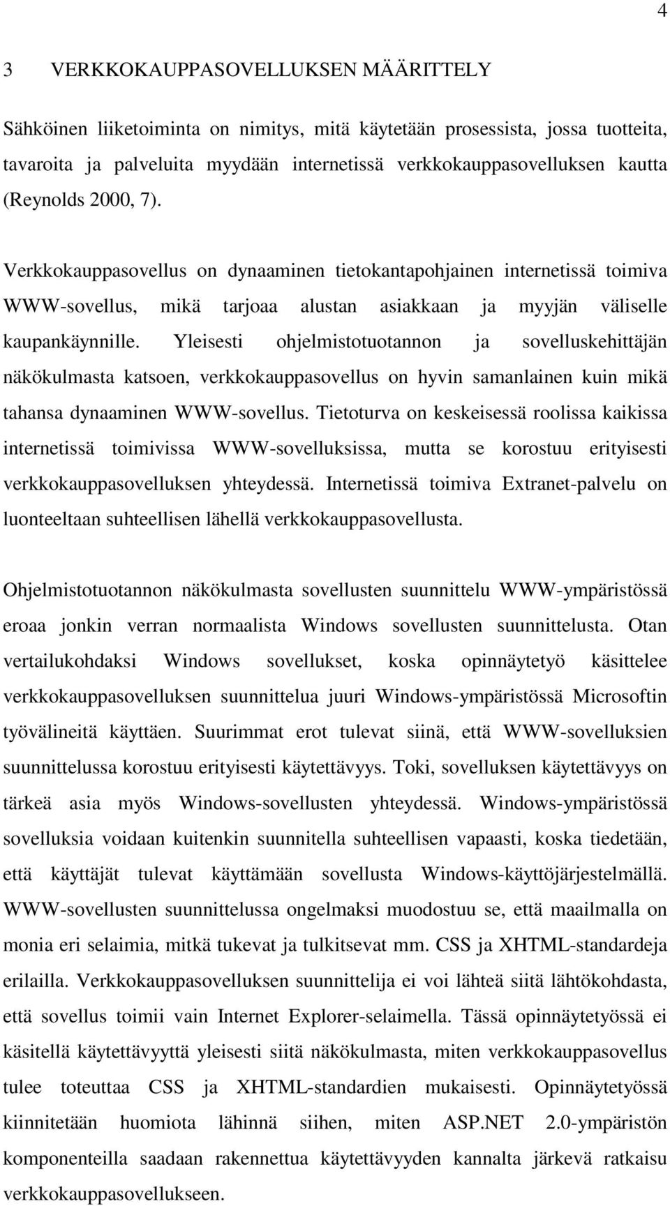 Yleisesti ohjelmistotuotannon ja sovelluskehittäjän näkökulmasta katsoen, verkkokauppasovellus on hyvin samanlainen kuin mikä tahansa dynaaminen WWW-sovellus.