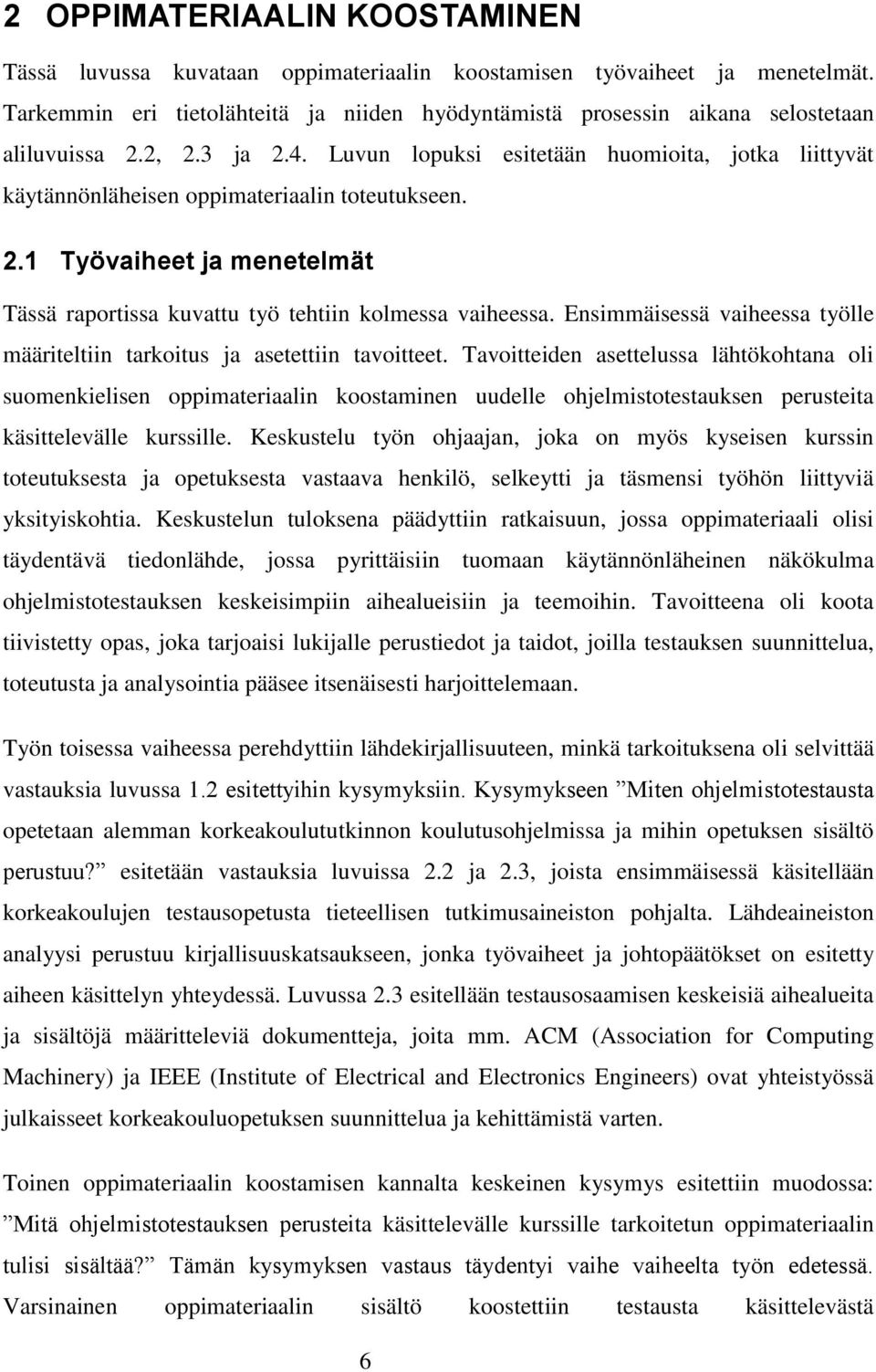 Luvun lopuksi esitetään huomioita, jotka liittyvät käytännönläheisen oppimateriaalin toteutukseen. 2.1 Työvaiheet ja menetelmät Tässä raportissa kuvattu työ tehtiin kolmessa vaiheessa.