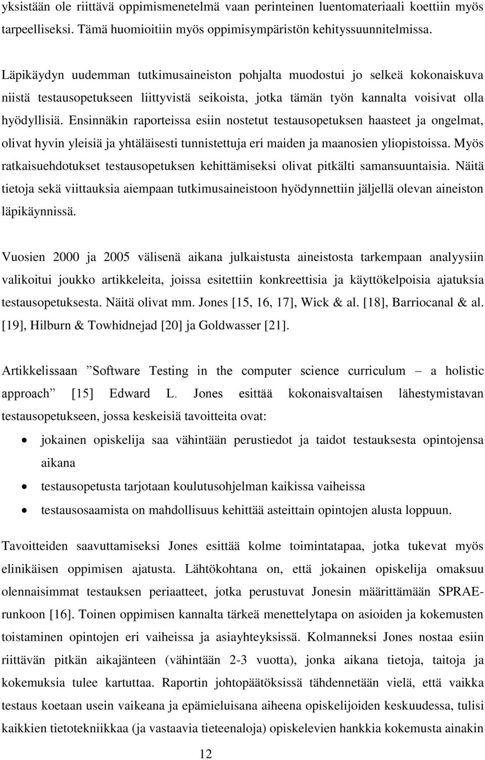 Ensinnäkin raporteissa esiin nostetut testausopetuksen haasteet ja ongelmat, olivat hyvin yleisiä ja yhtäläisesti tunnistettuja eri maiden ja maanosien yliopistoissa.