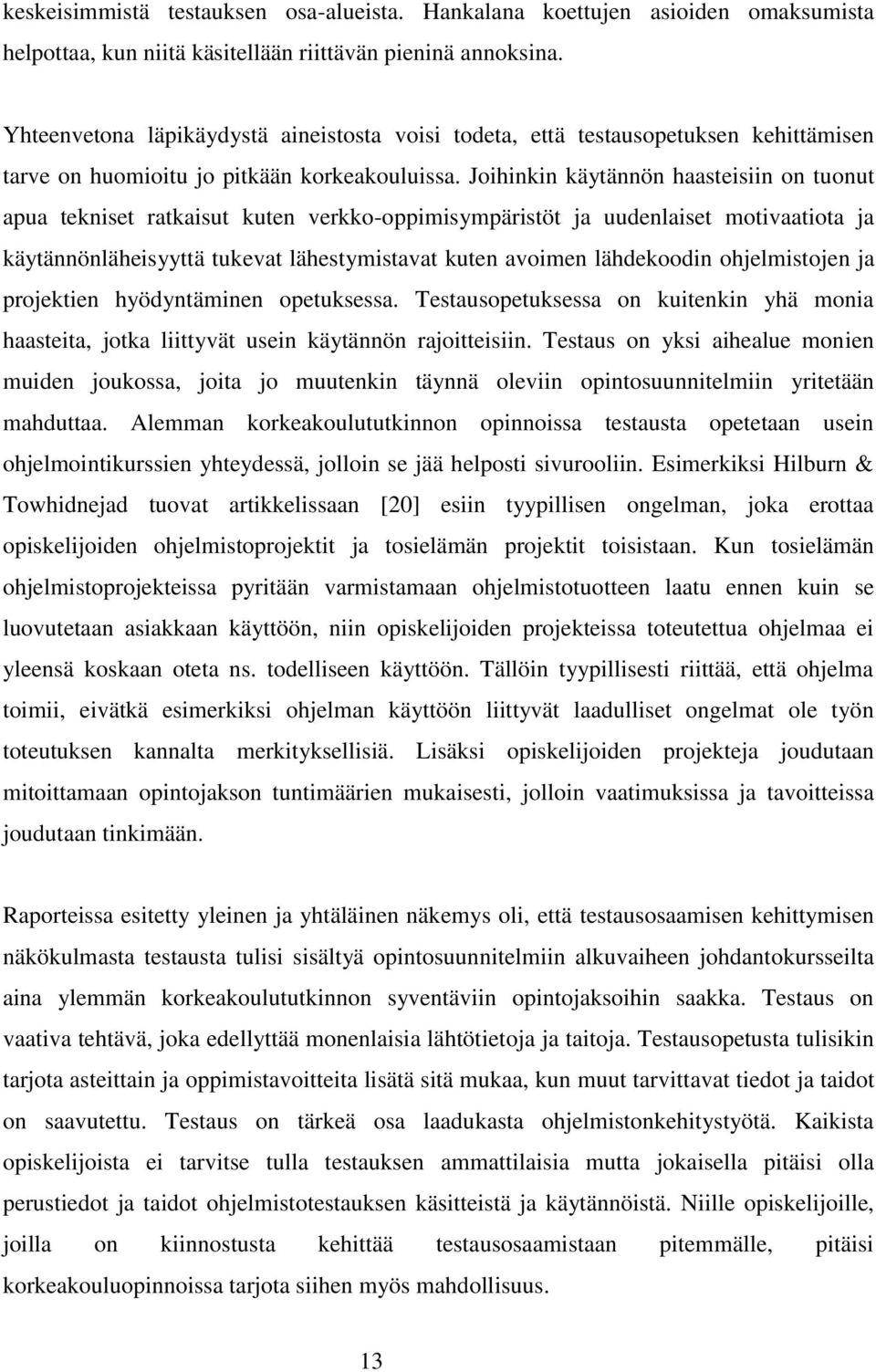 Joihinkin käytännön haasteisiin on tuonut apua tekniset ratkaisut kuten verkko-oppimisympäristöt ja uudenlaiset motivaatiota ja käytännönläheisyyttä tukevat lähestymistavat kuten avoimen lähdekoodin