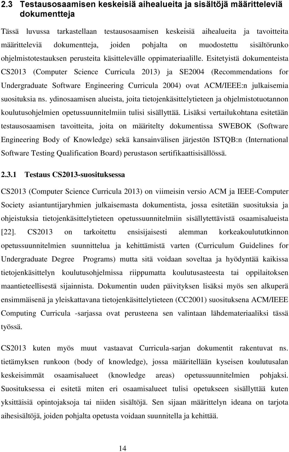 Esitetyistä dokumenteista CS2013 (Computer Science Curricula 2013) ja SE2004 (Recommendations for Undergraduate Software Engineering Curricula 2004) ovat ACM/IEEE:n julkaisemia suosituksia ns.