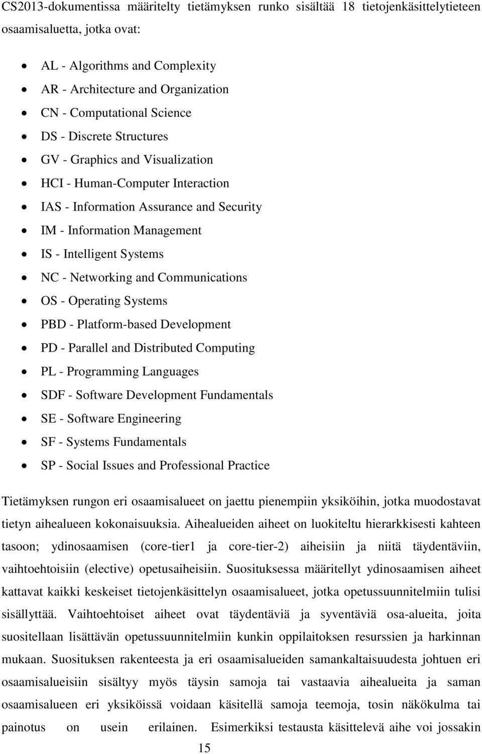 Networking and Communications OS - Operating Systems PBD - Platform-based Development PD - Parallel and Distributed Computing PL - Programming Languages SDF - Software Development Fundamentals SE -