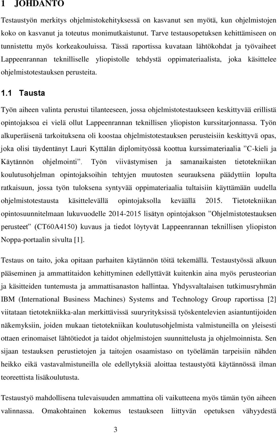 Tässä raportissa kuvataan lähtökohdat ja työvaiheet Lappeenrannan teknilliselle yliopistolle tehdystä oppimateriaalista, joka käsittelee ohjelmistotestauksen perusteita. 1.