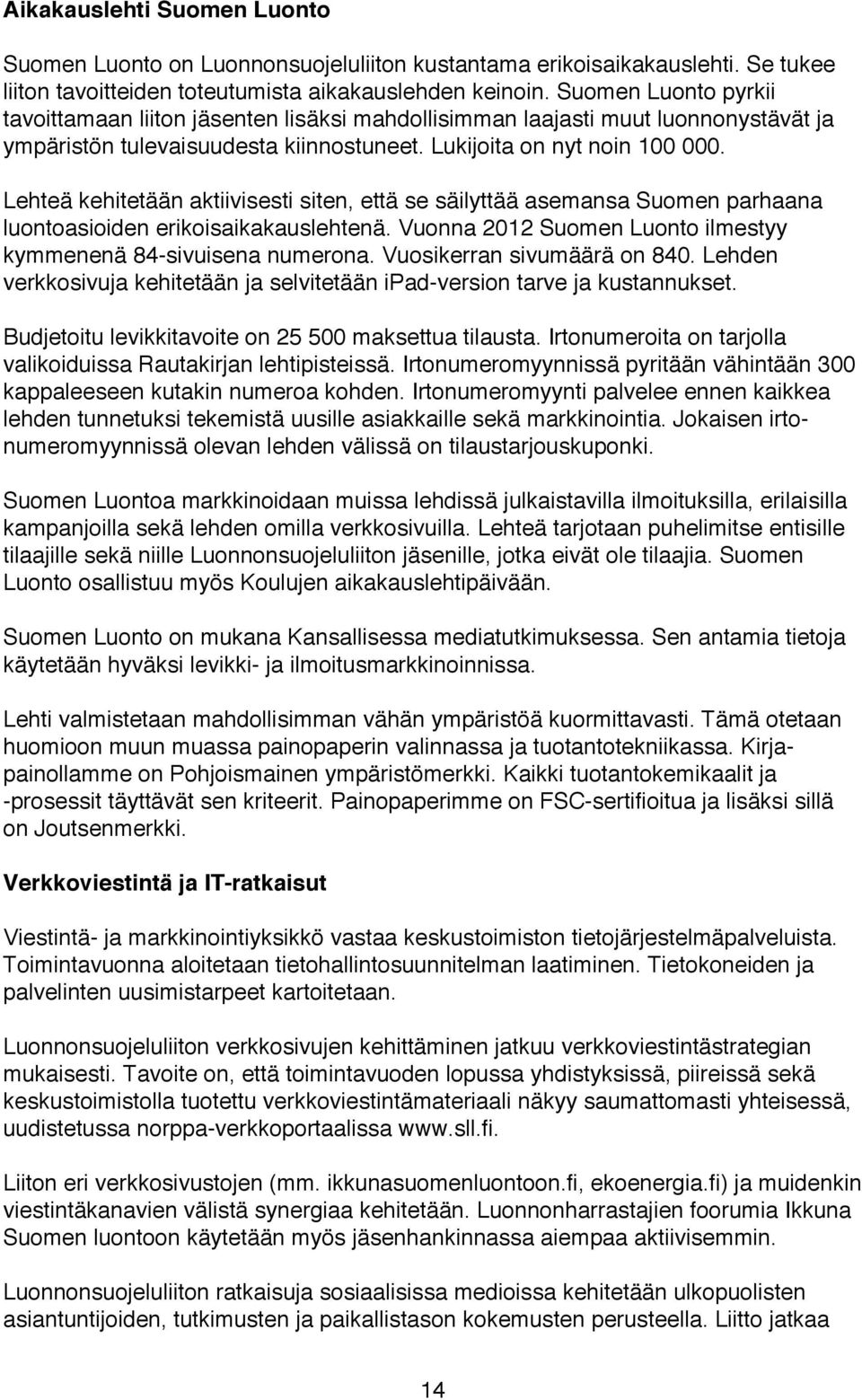 Lehteä kehitetään aktiivisesti siten, että se säilyttää asemansa Suomen parhaana luontoasioiden erikoisaikakauslehtenä. Vuonna 2012 Suomen Luonto ilmestyy kymmenenä 84-sivuisena numerona.